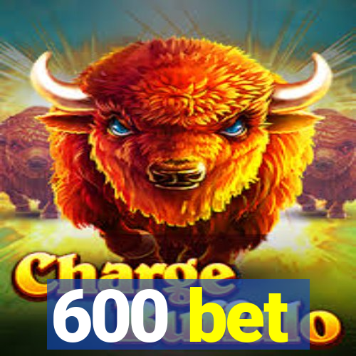 600 bet